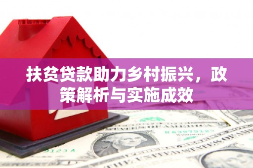 怀远扶贫贷款助力乡村振兴，政策解析与实施成效