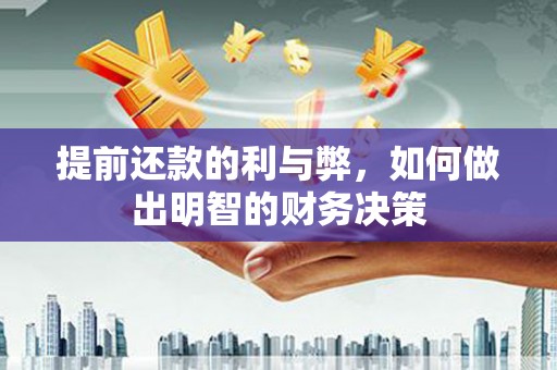 怀远提前还款的利与弊，如何做出明智的财务决策