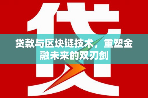 怀远贷款与区块链技术，重塑金融未来的双刃剑
