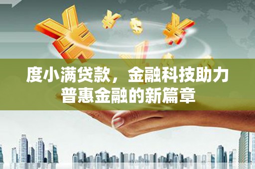 怀远度小满贷款，金融科技助力普惠金融的新篇章