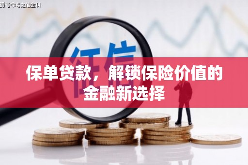 怀远保单贷款，解锁保险价值的金融新选择
