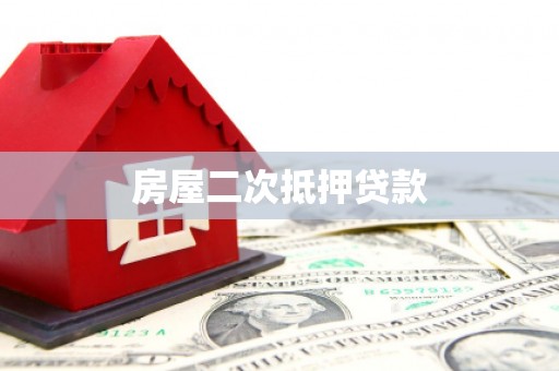 怀远房屋二次抵押贷款