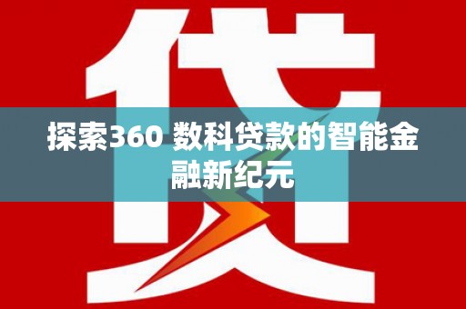 怀远探索360 数科贷款的智能金融新纪元