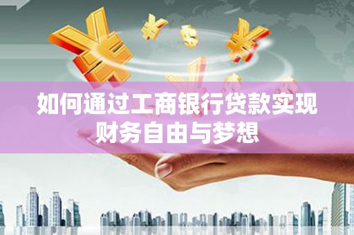 怀远如何通过工商银行贷款实现财务自由与梦想