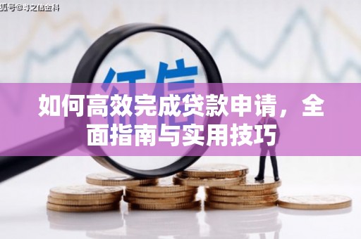 怀远如何高效完成贷款申请，全面指南与实用技巧