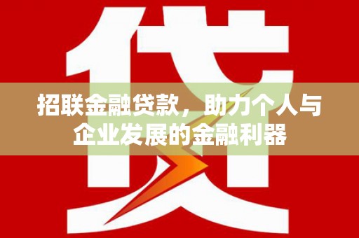 怀远招联金融贷款，助力个人与企业发展的金融利器