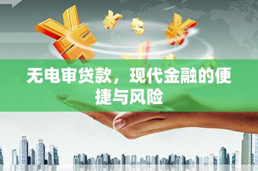 怀远无电审贷款，现代金融的便捷与风险