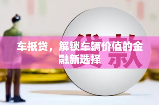 怀远车抵贷，解锁车辆价值的金融新选择