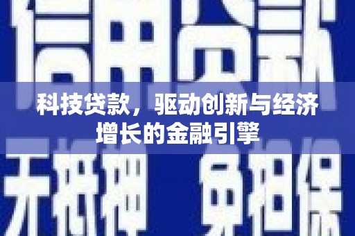怀远科技贷款，驱动创新与经济增长的金融引擎