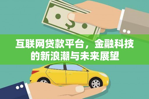 怀远互联网贷款平台，金融科技的新浪潮与未来展望