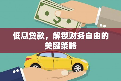怀远低息贷款，解锁财务自由的关键策略