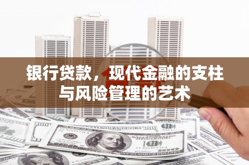 怀远银行贷款，现代金融的支柱与风险管理的艺术