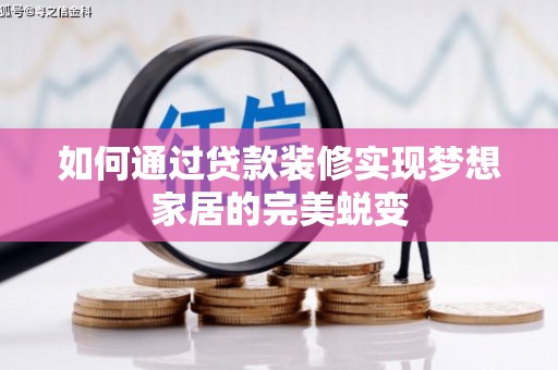 怀远如何通过贷款装修实现梦想家居的完美蜕变