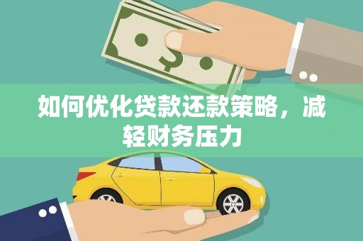 怀远如何优化贷款还款策略，减轻财务压力