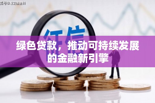 怀远绿色贷款，推动可持续发展的金融新引擎