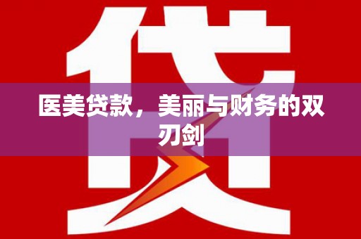 怀远医美贷款，美丽与财务的双刃剑