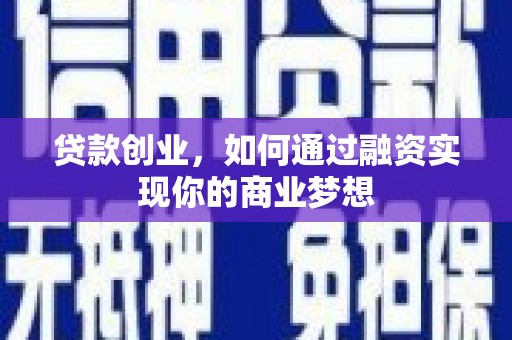 怀远贷款创业，如何通过融资实现你的商业梦想