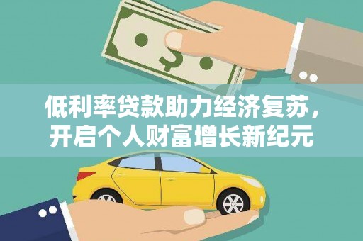 怀远低利率贷款助力经济复苏，开启个人财富增长新纪元