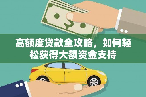 怀远高额度贷款全攻略，如何轻松获得大额资金支持