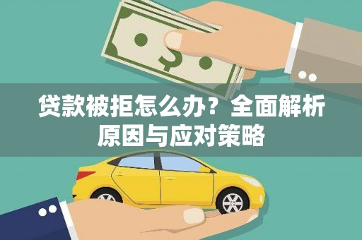 怀远贷款被拒怎么办？全面解析原因与应对策略